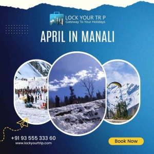 Embracing Tranquility: Unlock the Beauty of April in Manali with Lock Your Trip